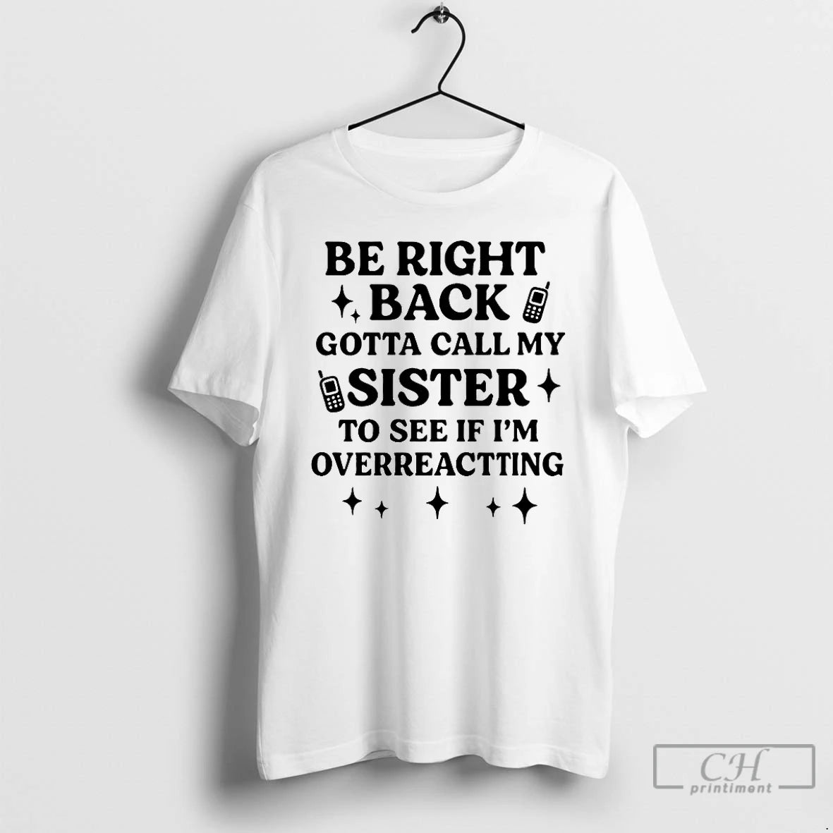 Classic Be Right Back Gotta Call My Sister To See If Im Overreacting T Shirts