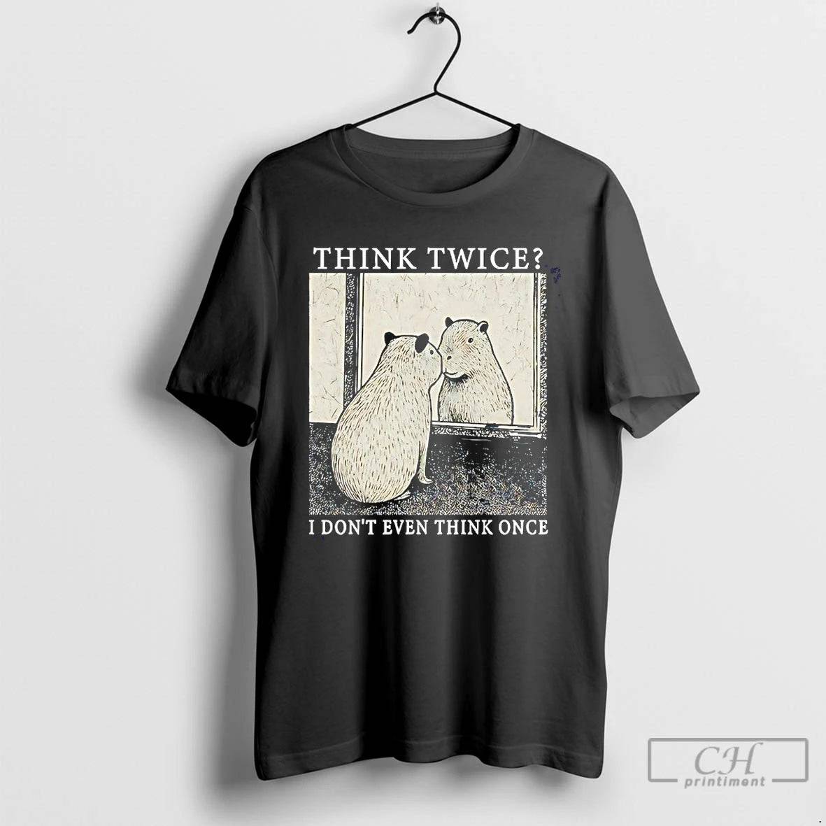 Classic Capybara Think Twice I Dont Even Think Once