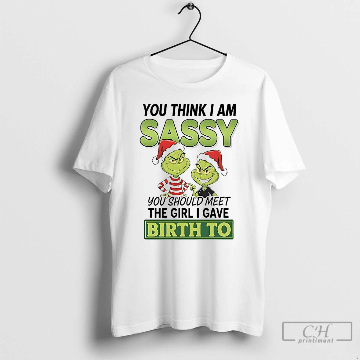 Classic Grinch You Think I Am Sassy Meet Girl I Gave Birth To Christmas