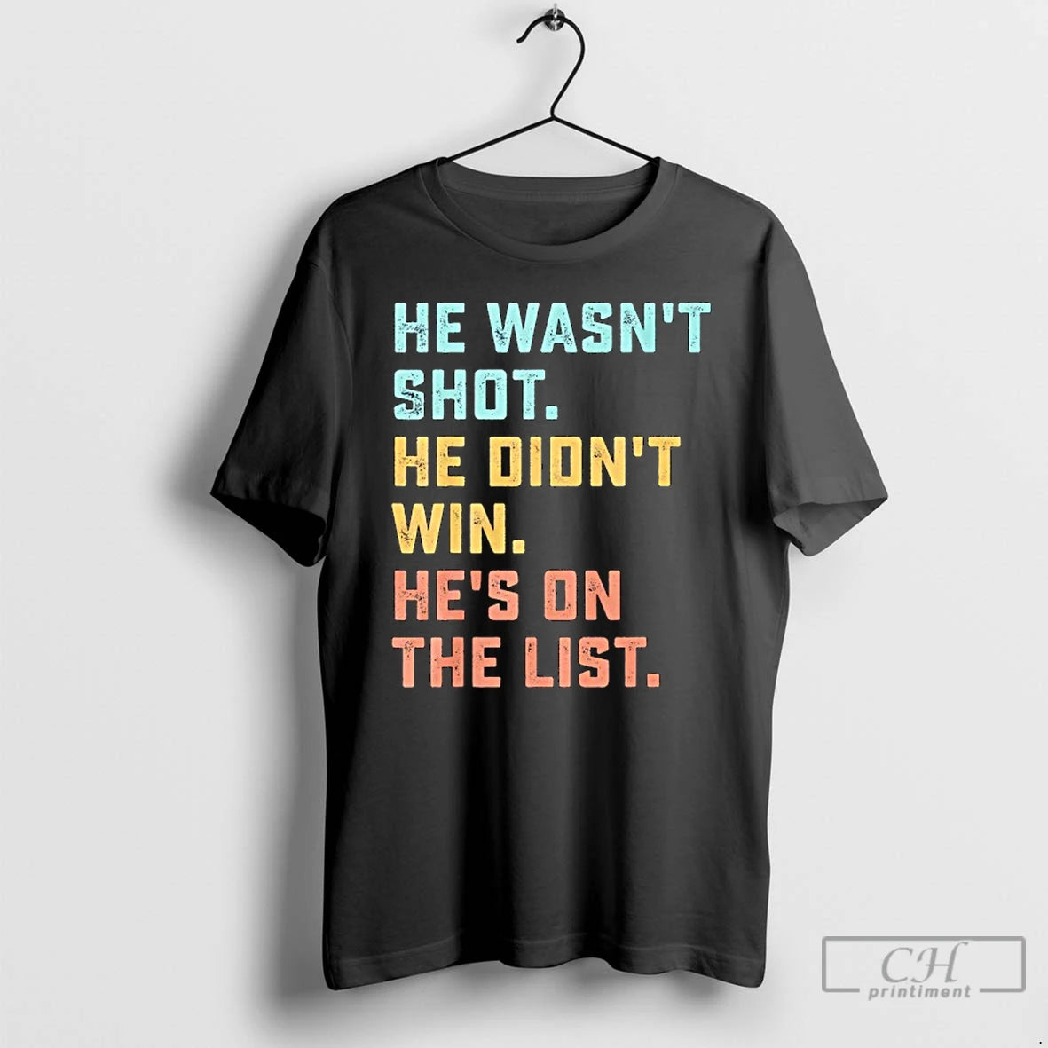 Classic He Wasnt Shot He Didnt Win Hes On The List Funny Quote T Shirts