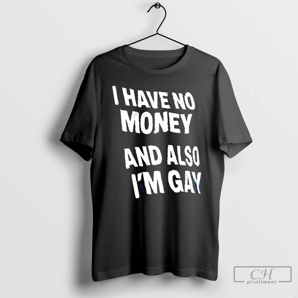 Classic I Have No Money And Also Im Gay Text