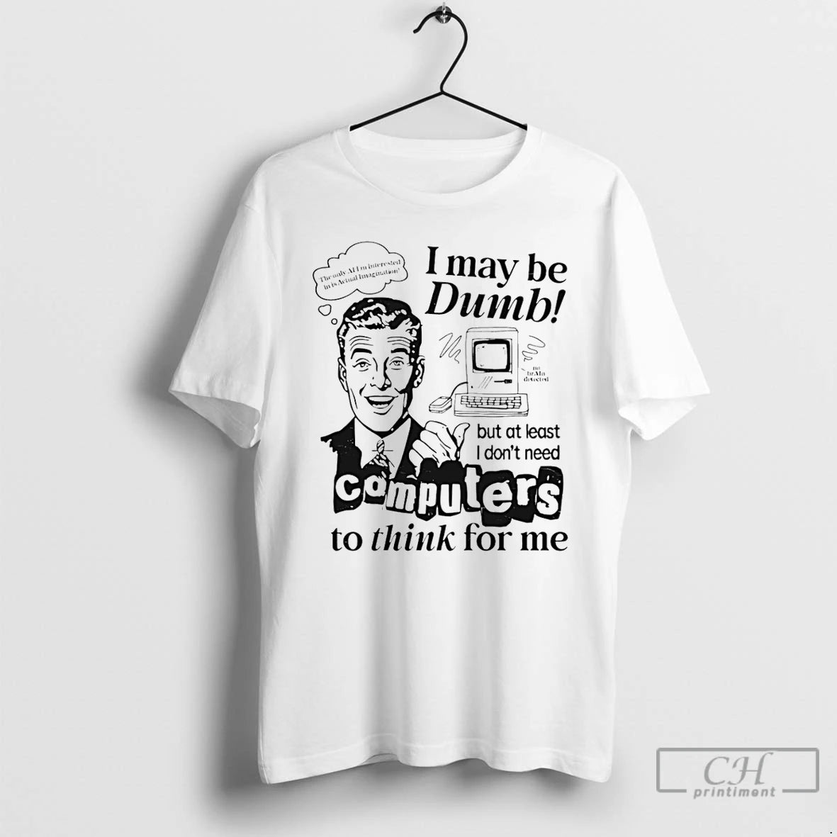 Classic I May Be Dumb But At Least I Dont Need Computers To Think For