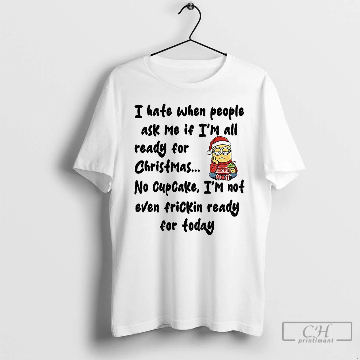 Classic Minion I Hate When People Ask Me If Im All Ready For Christmas No