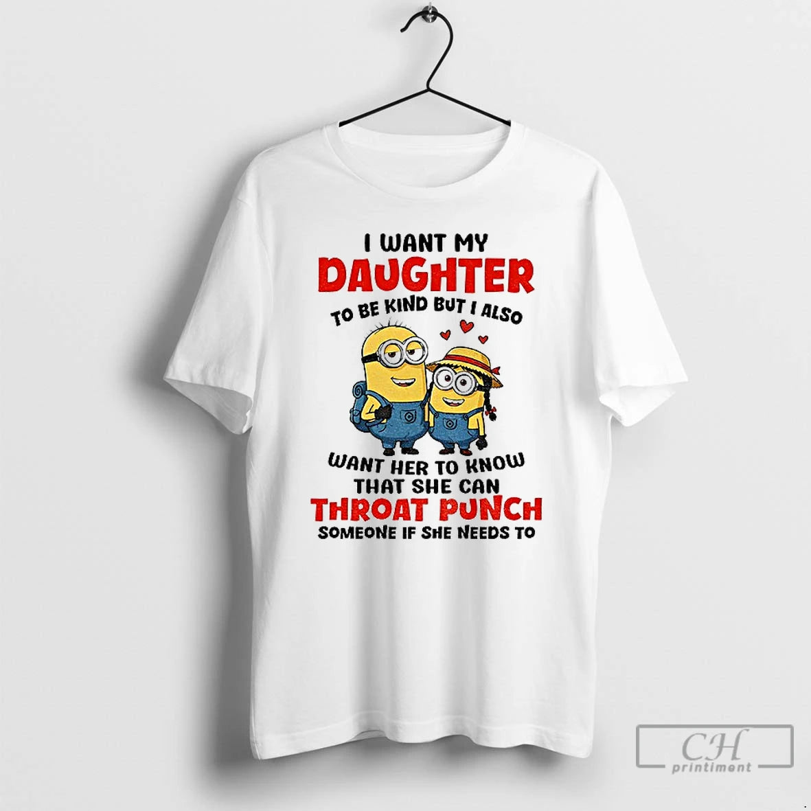 Classic Minion I Want My Daughter To Be Kind But I Also Want Her To