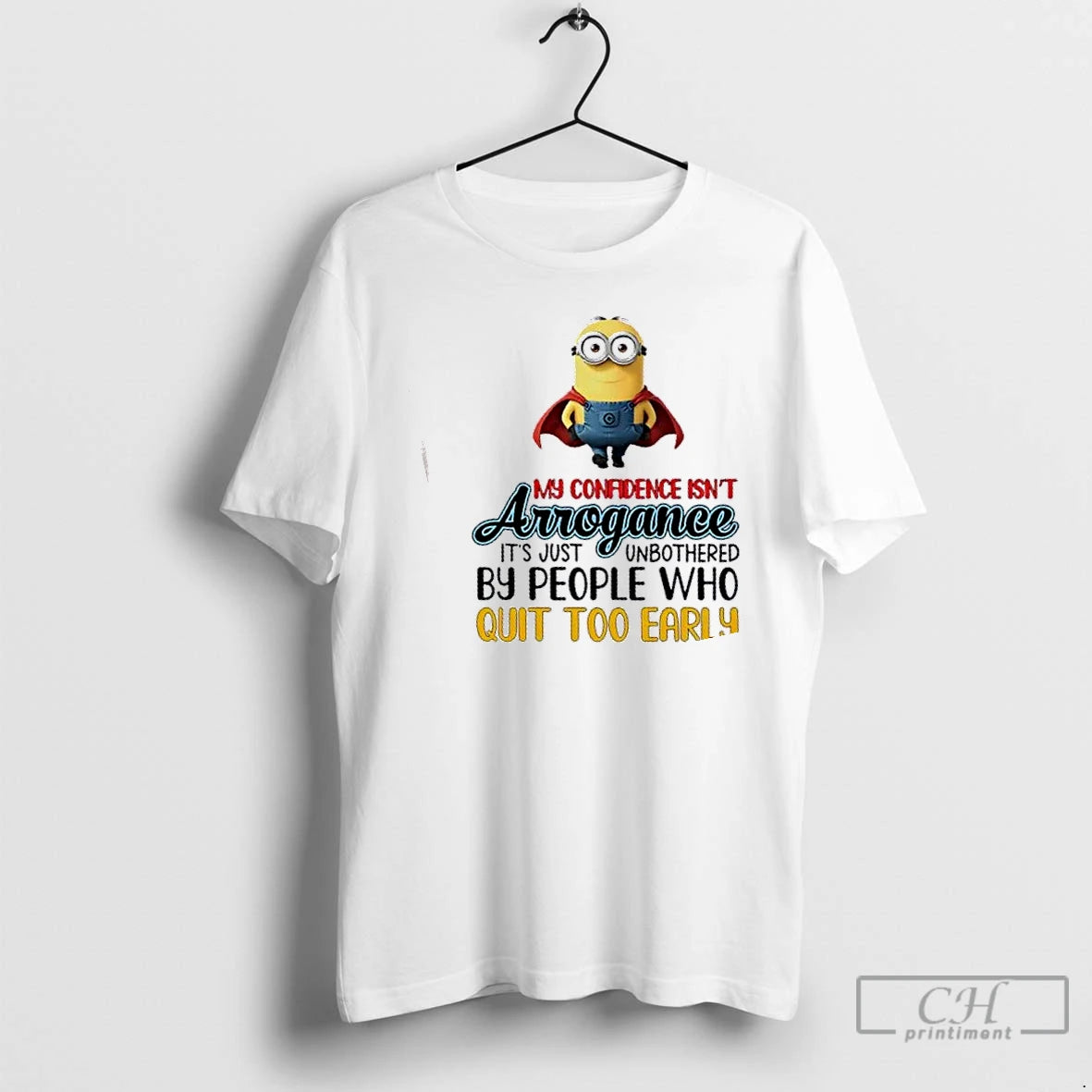 Classic Minions My Confidence Isnt Arrogance Its Just Unbothered By People Who Quit Too Early