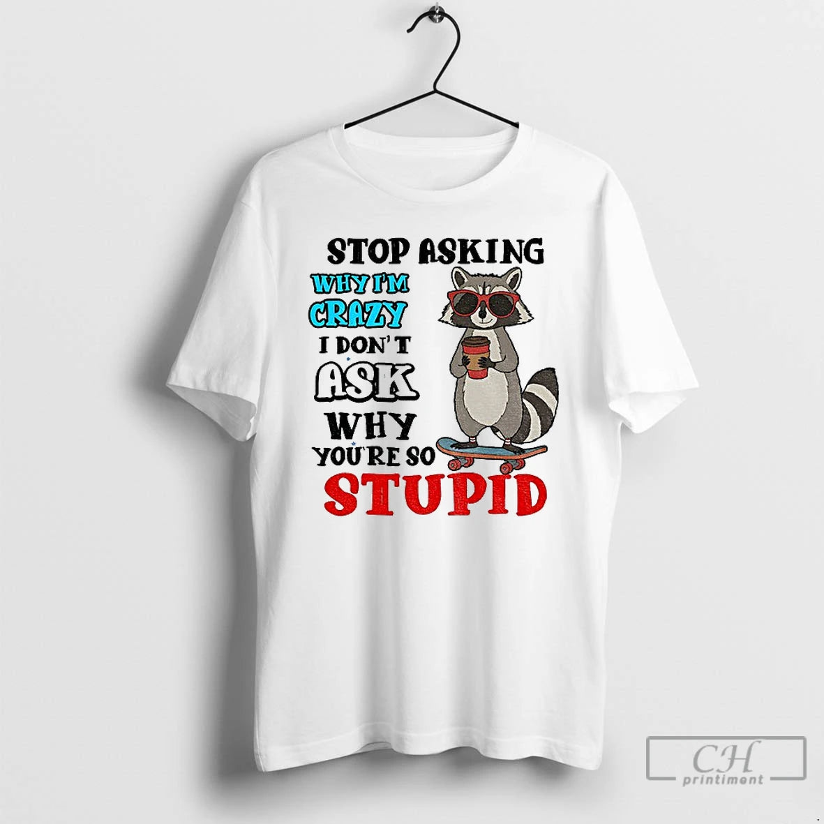 Classic Raccoon Stop Asking Why Im Crazy I Dont Ask Why Youre So Stupid
