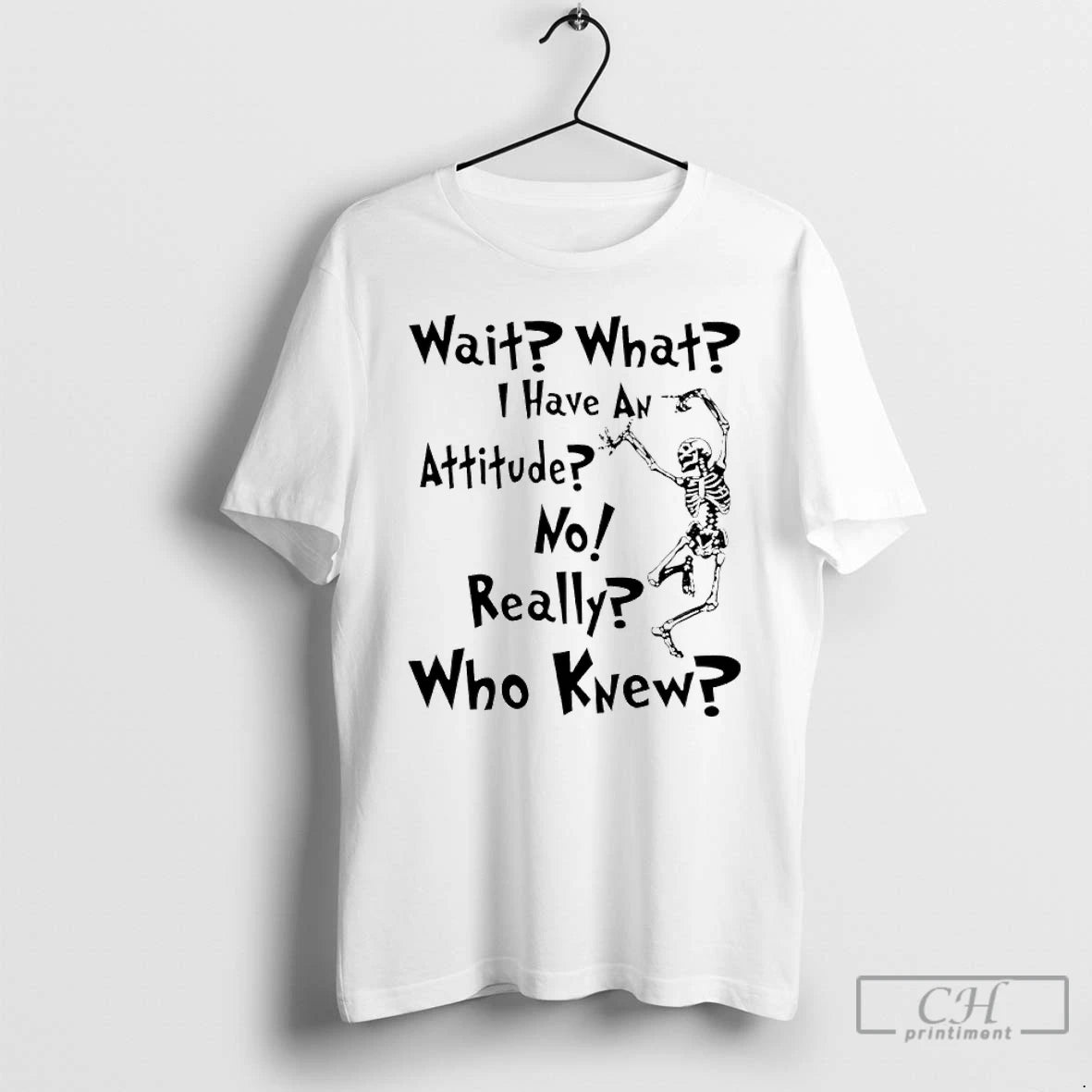 Classic Skeleton Dance Wait What I Have An Attitude No Really Who Knew T Shirts