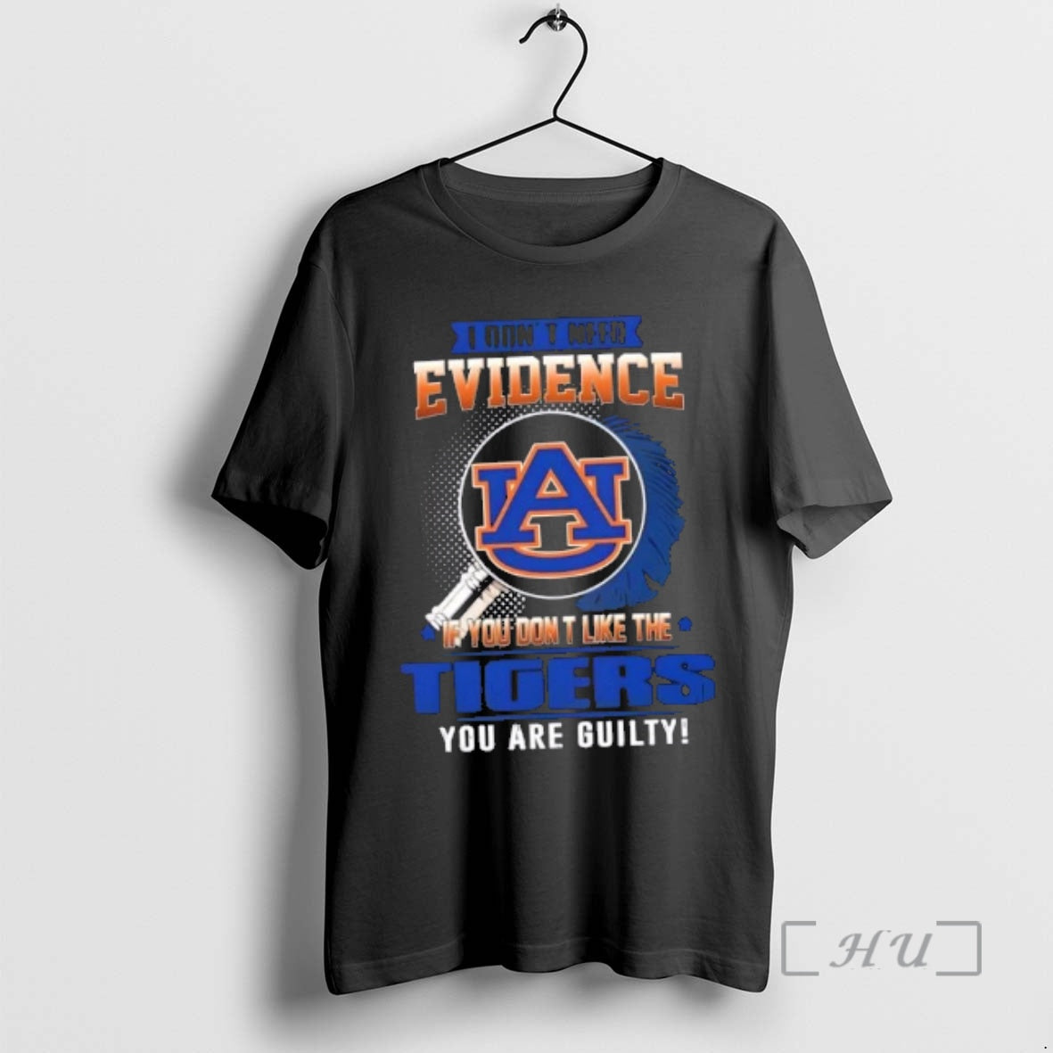 New I Dont Need Evidence If You Dont Like The Auburn Tigers You Are Guilty