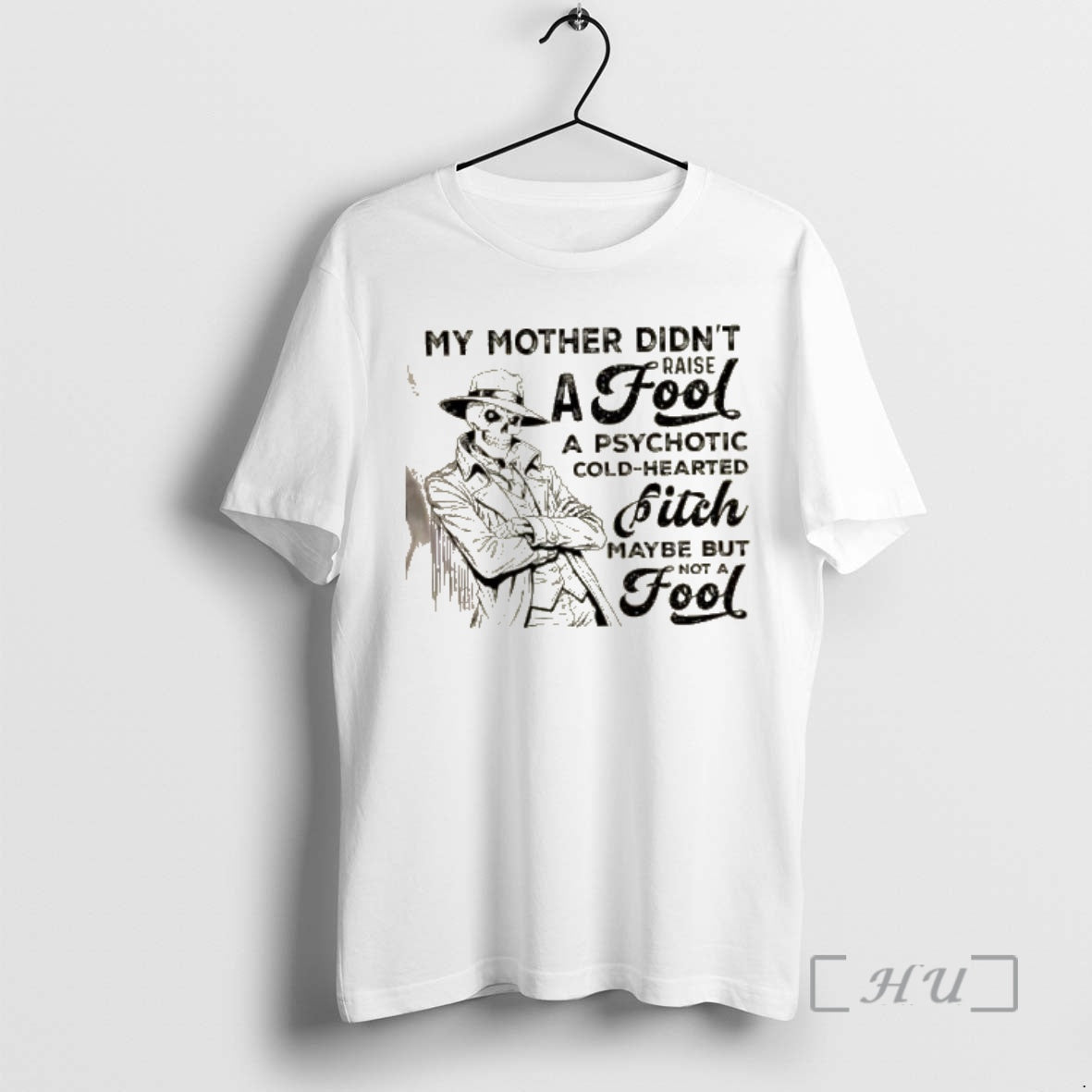 New Skeleton My Mother Didnt Raise A Fool A Psychotic Cold Hearted Bitch Maybe But