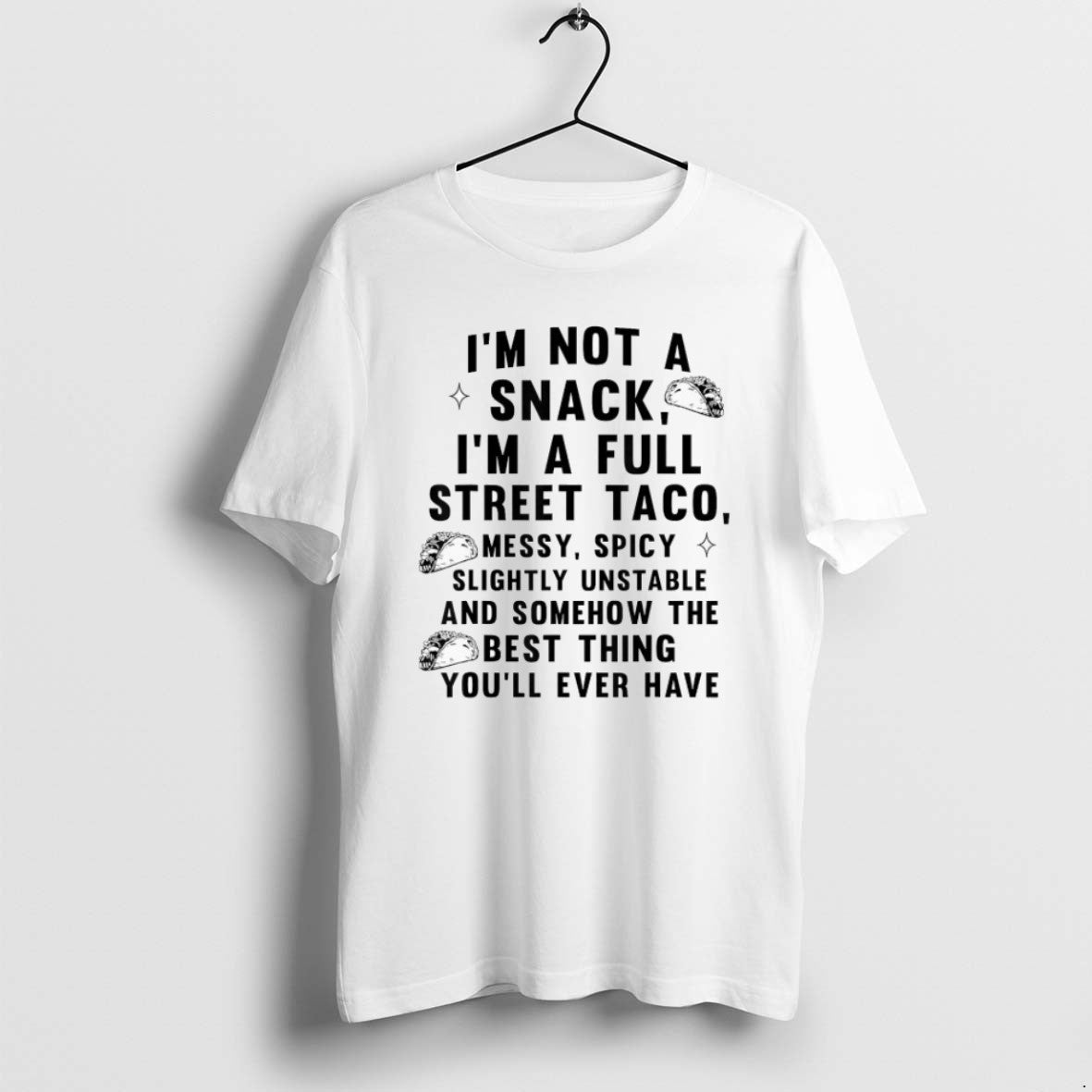 Official Im Not A Snack Im A Full Street Taco Messy Spicy Slightly Unstable And