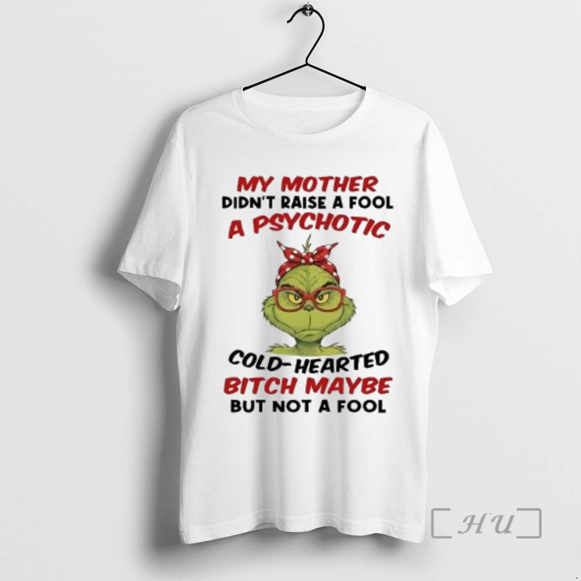 Officials Grinch My Mother Didnt Raise A Fool A Psychotic Cold Hearted Premium T Shirts