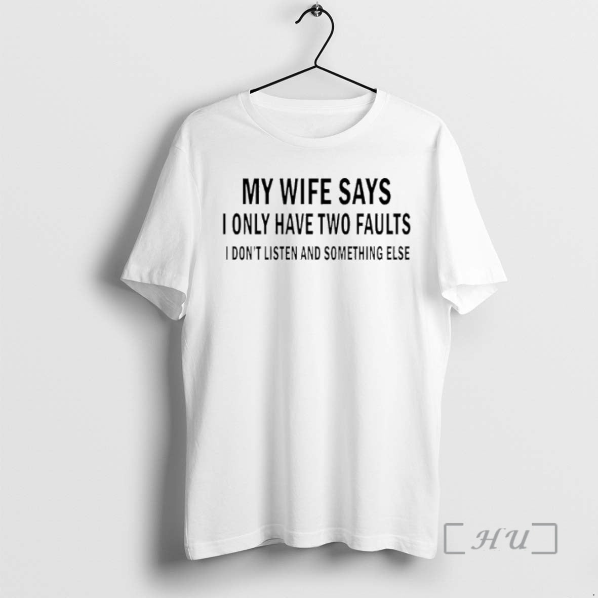 Officials My Wife Says I Only Have Two Faults I Dont Listen And Something Else