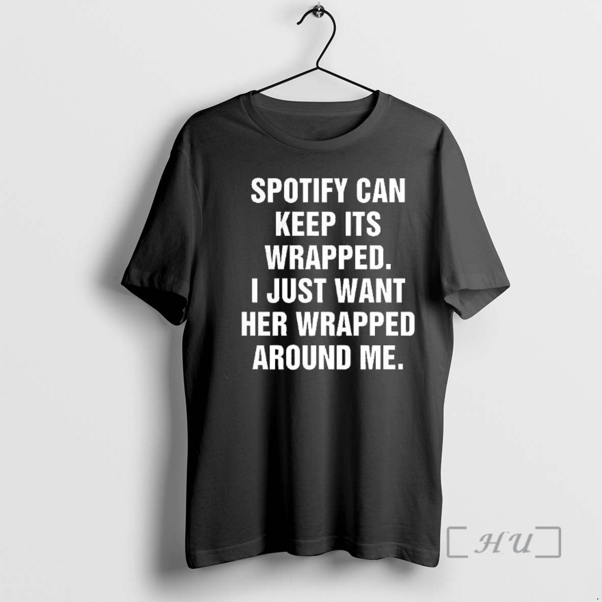 Officials Spotify Can Keep Its Wrapped I Just Want Her Wrapped Around Me Letter Premium