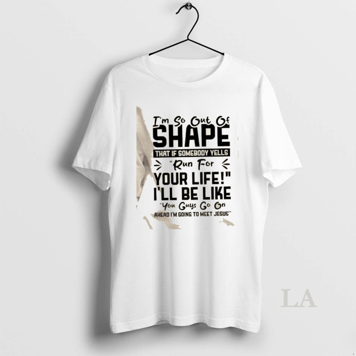 Original Im So Out Of Shape That If Somebody Yells Run For Your Life Ill