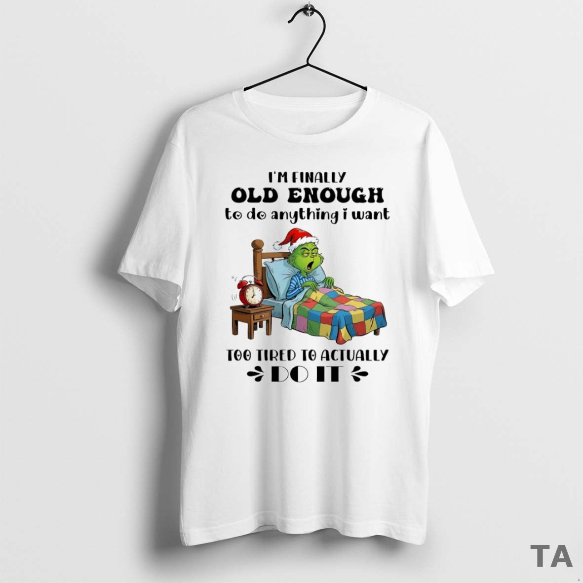 Top Grinch Im Finally Old Enough To Do Anything I Want Too Tired To Actually