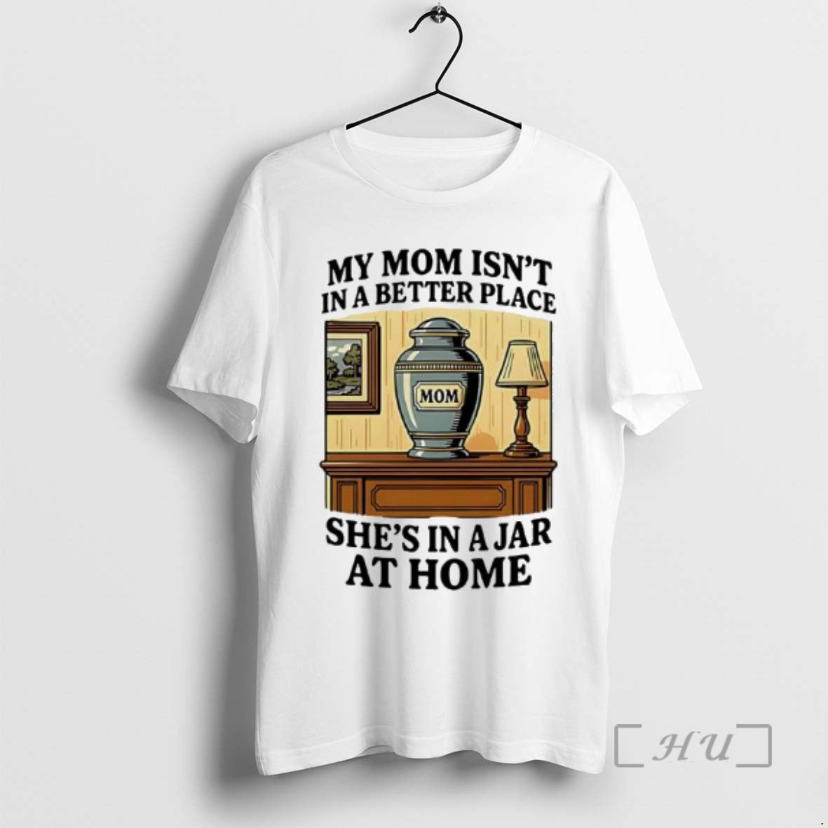 Trending My Mom Isnt In A Better Place Shes In A Jar At Home Graphic