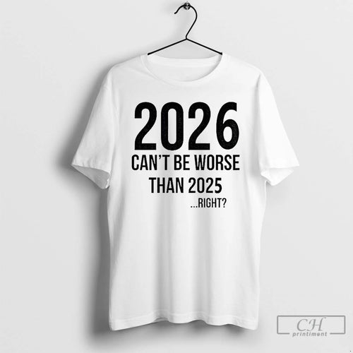 Classic 2026 Will Be Even Better Cant Be Worse Than 2025 Right T Shirts Sweater