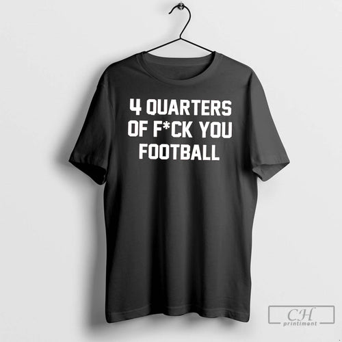 Classic 4 Quarters Of Fuck You Football Stylish