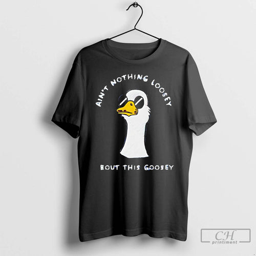 Classic Aint Nothing Loosey About This Goosey