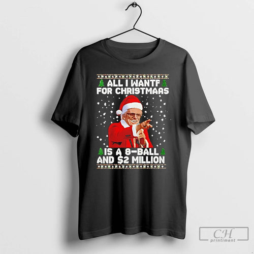 Classic All I Want For Christmas Is A 8 Ball And 2 Million T Shirts