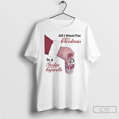 Classic All I Want For Christmas Is A Fridge Cigarette