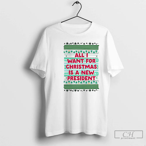 Classic All I Want For Christmas Is A New President Christmas Holiday T Shirts Sweater