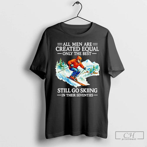 Classic All Men Are Created Equal Only The Best Still Go Skiing In Their Seventies
