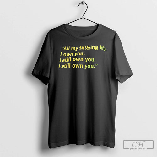 Classic All My F Ing Life I Own You I Still Own You I Still