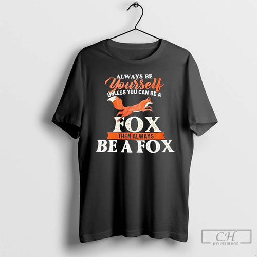 Classic Always Be Yourself Unless You Can Be A Fox Then Always Be A Fox