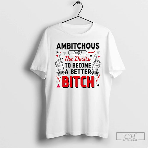 Classic Ambitchous The Desire To Become A Better Bitch