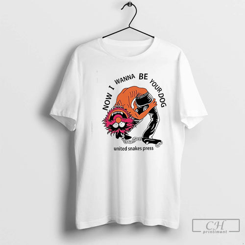 Classic Animal Muppet Now I Wanna Be Your Dog United Snakes Press T Shirts Sweater