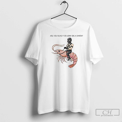 Classic Are You Ready For Gimp On A Shrimp