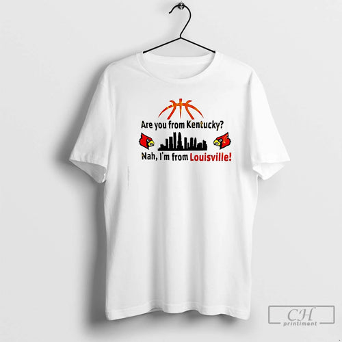 Classic Are You From Kentucky Nah Im From Louisville Graphic