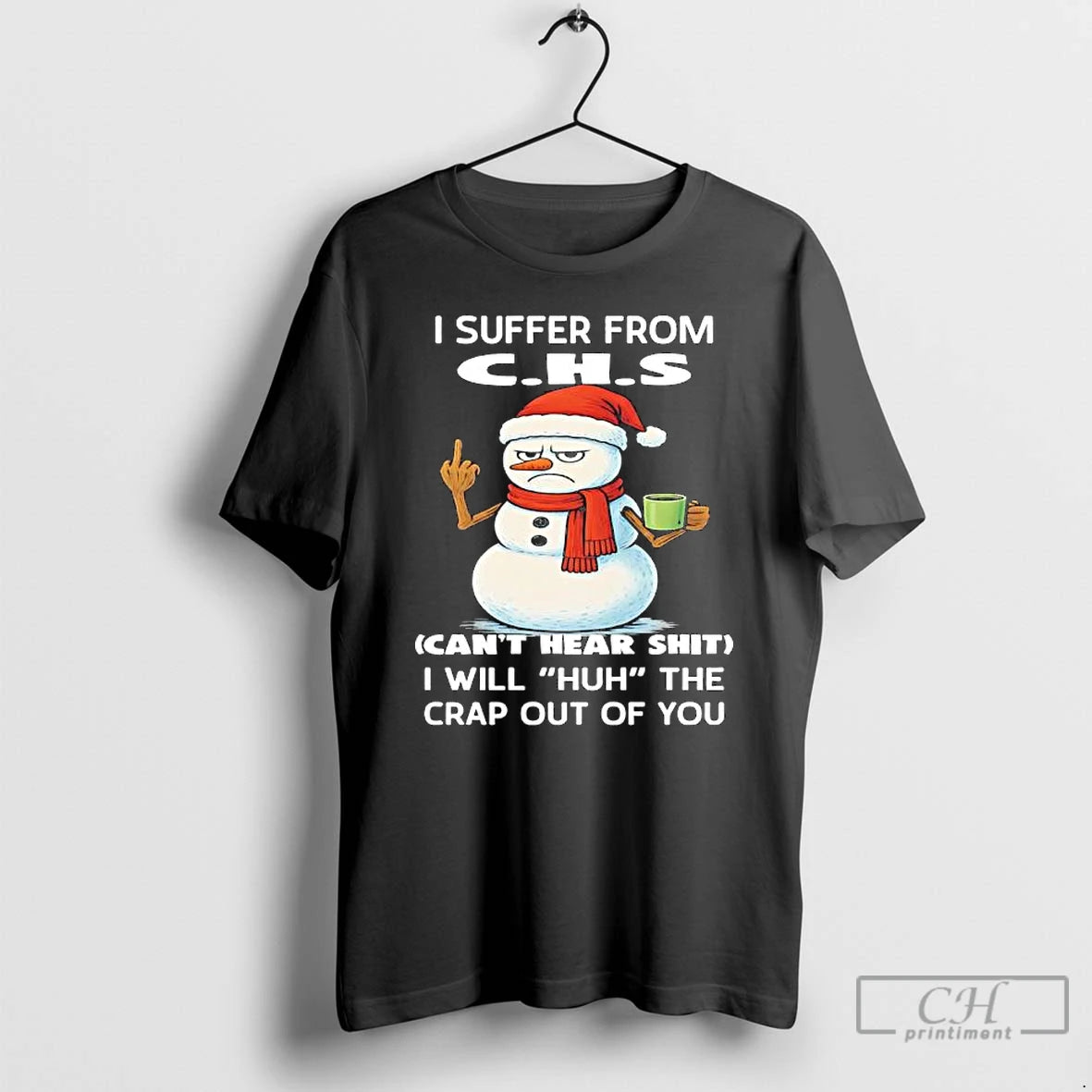 Classic C H S Cant Hear Shit I Will Huh The Crap Out Of You