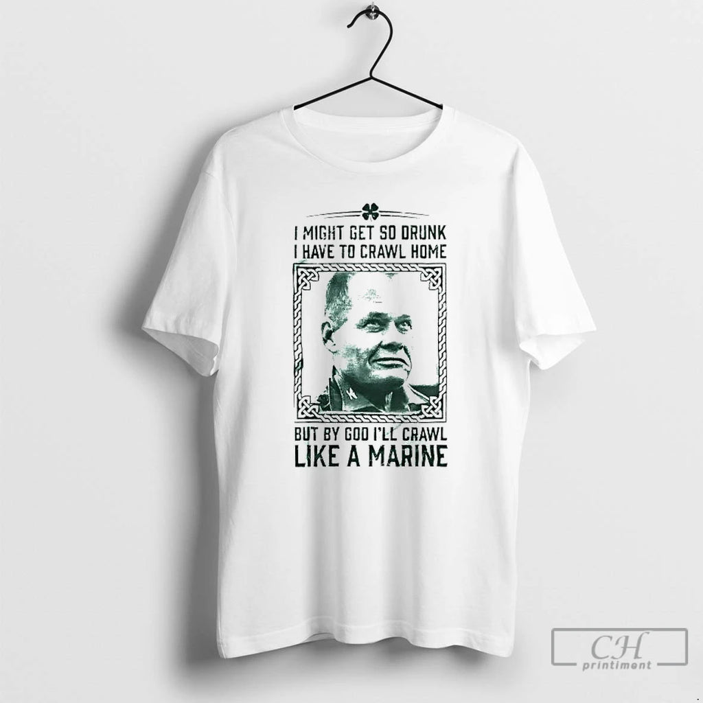 Classic Chesty Puller I Might Get So Drunk But By God Ill Crawl Like