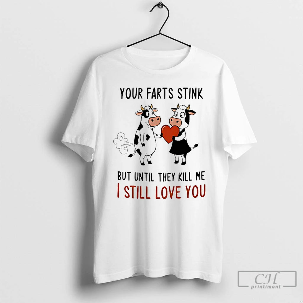 Classic Cow Your Farts Stink But Until They Kill Me I Still Love You