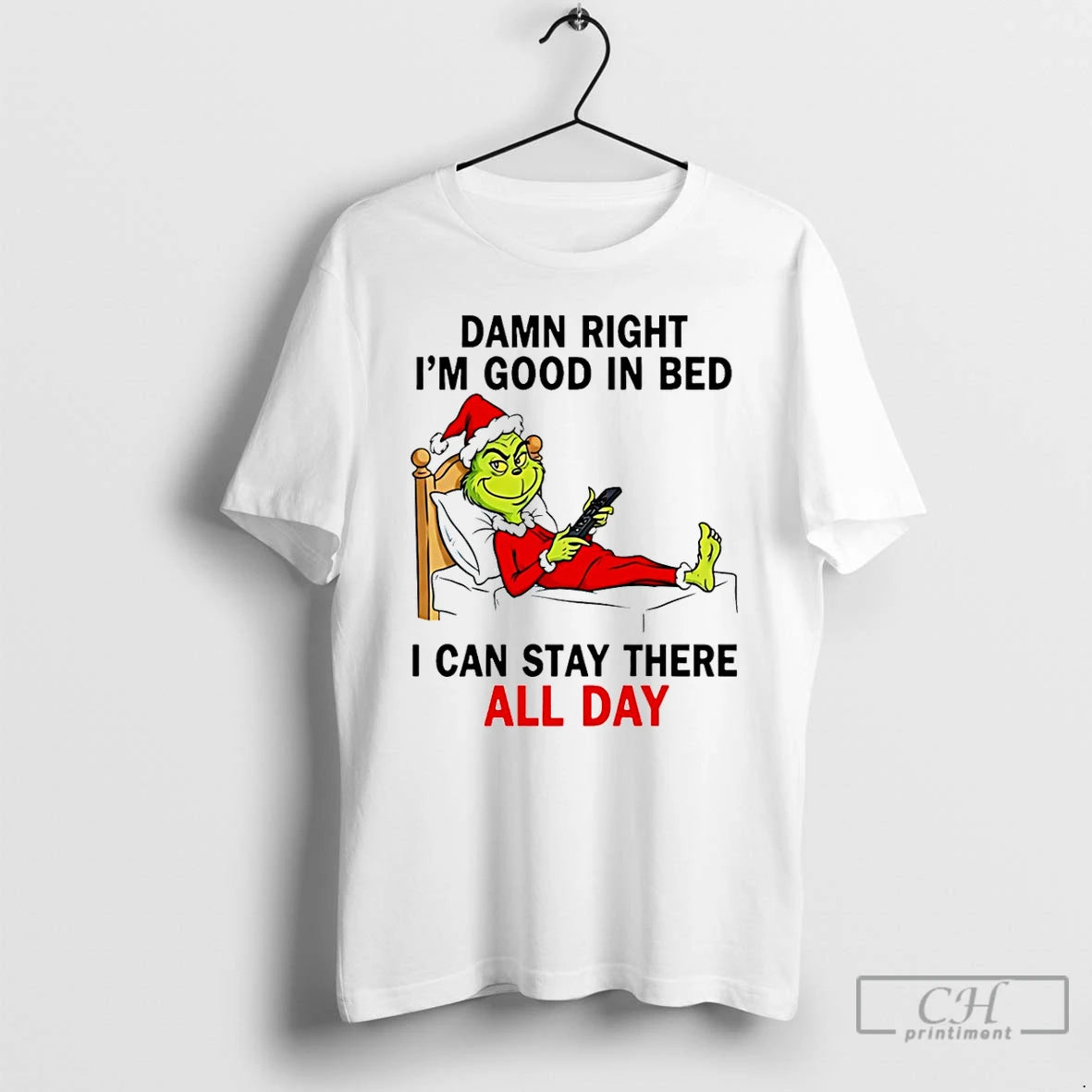 Classic Damn Right Im Good In Bed I Can Stay There All Day Grinch