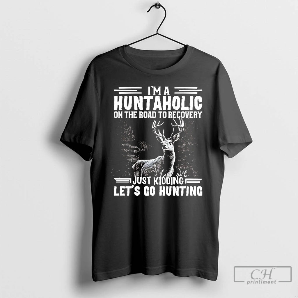 Classic Deer Im A Huntaholic On Road To Recovery Just Kidding Lets Go Hunting
