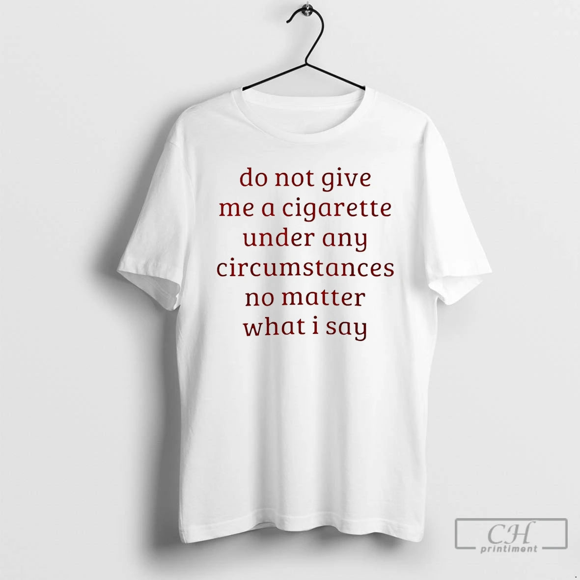 Classic Do Not Give Me A Cigarette Under Any Circumstances No Matter What I Say