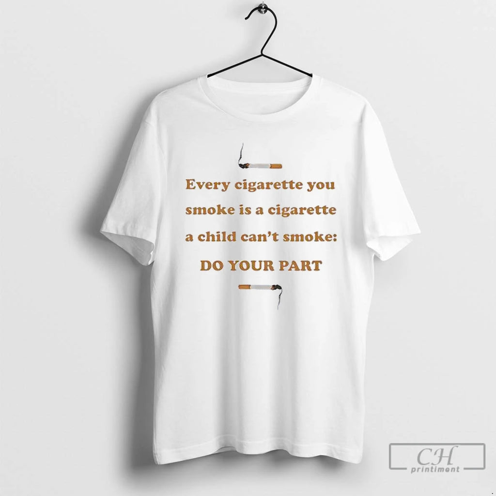 Classic Every Cigarette You Smoke Is A Cigarette A Child Cant Smoke Do Your Part