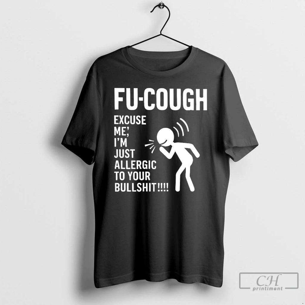 Classic Fu Cough Excuse Me Im Just Allergic To Your Bullshit