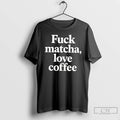 Classic Fuck Matcha Love Coffee