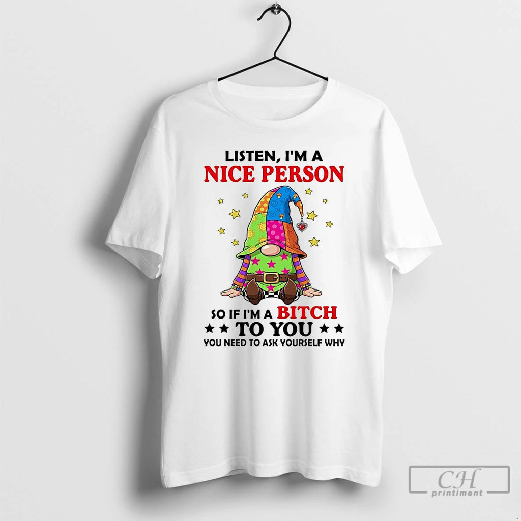 Classic Gnome Listen Im A Nice Person So If Im A Bitch To You