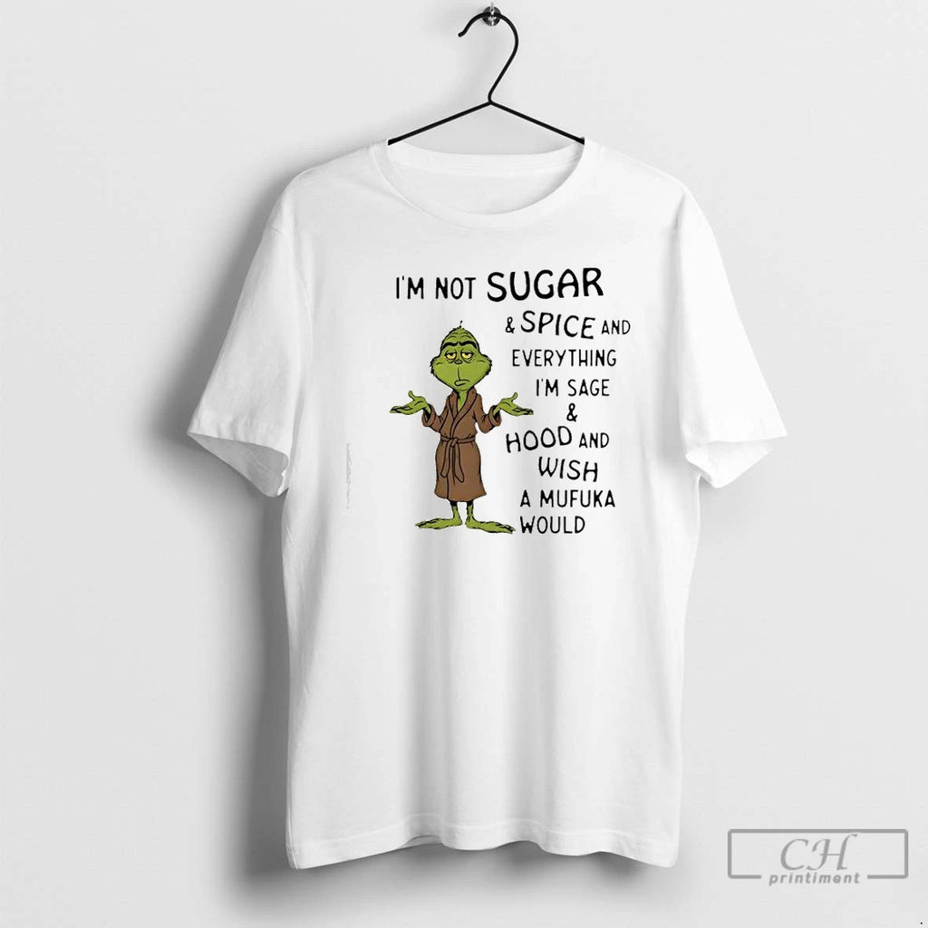 Classic Grinch Im Not Sugar And Spice And Everything Im Sage And Hood And Wish