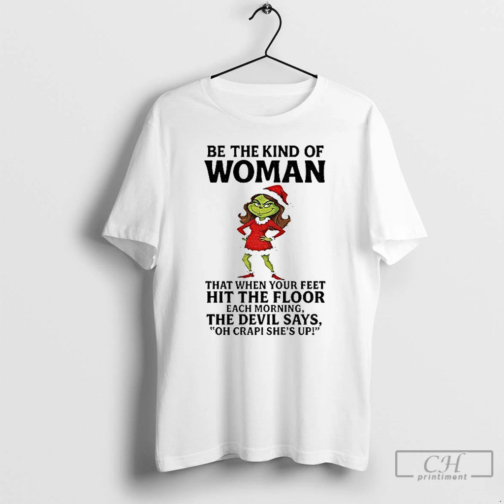 Classic Grinch Santa Be The Kind Of Woman That When Your Feet Hit The Floor
