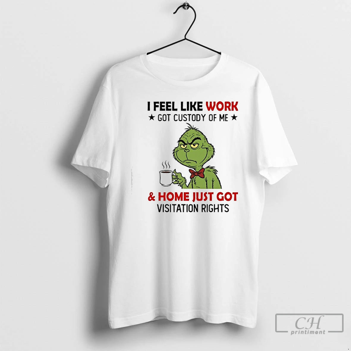 Classic Grinch I Feel Like Work Got Custody Of Me And Home Just Got Visitation