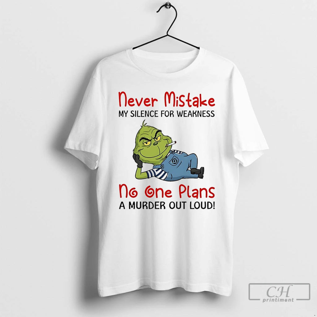 Classic Grinch Never Mistake My Silence For Weakness No One Plans A Murder Out Loud