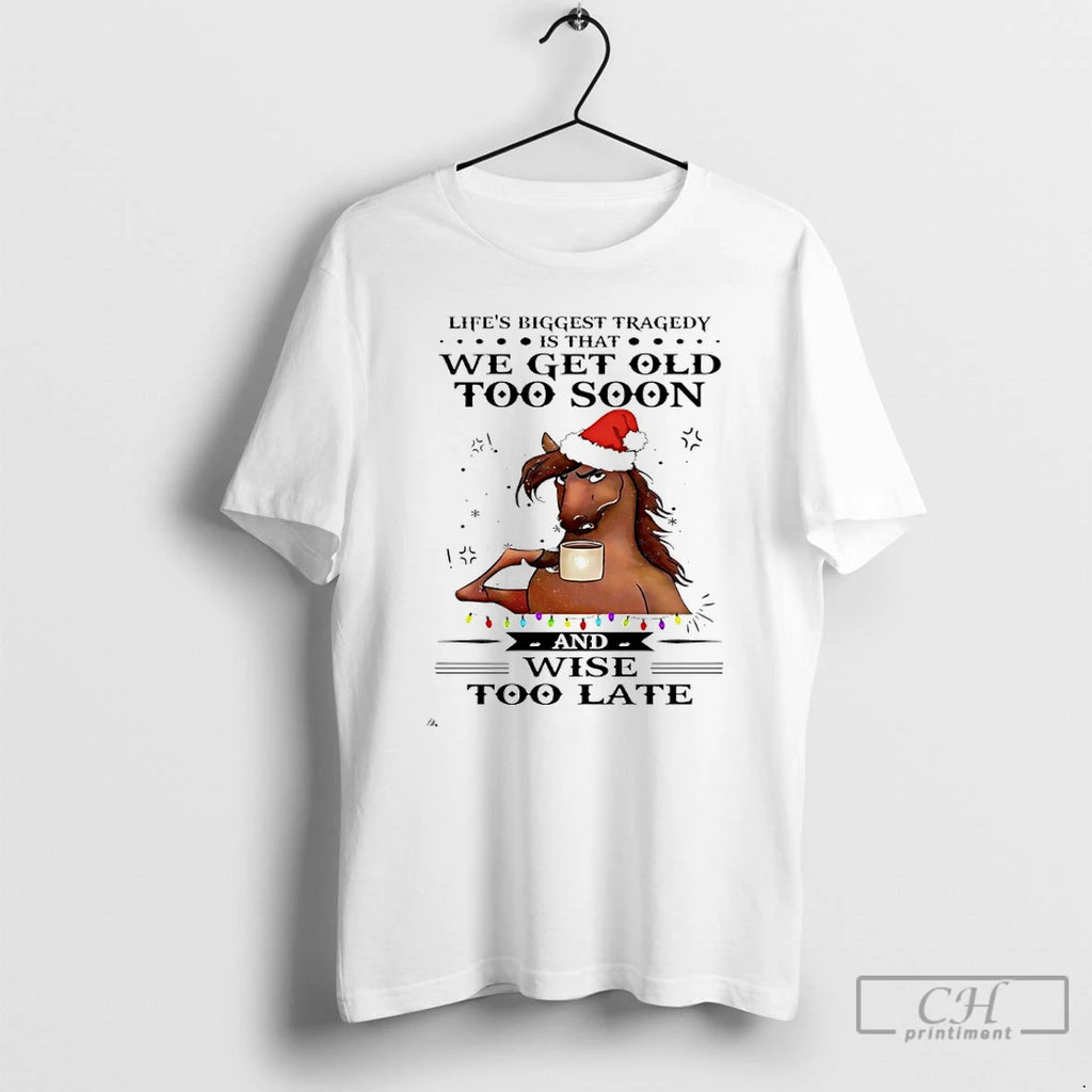 Classic Horse Santa Lifes Biggest Tragedy Is That We Get Old To Soon And Wise