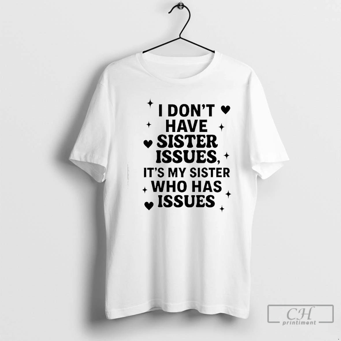Classic I Dont Have Sister Issues Its My Sister Who Has Issues T Shirts Sweater