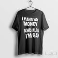 Classic I Have No Money And Also Im Gay Text